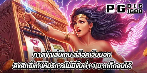 ทางเข้าเล่นเกม สล็อตเว็บนอก ลิขสิทธิ์แท้ ให้บริการไม่มีขั้นตํ่า 1 บาทก็ถอนได้